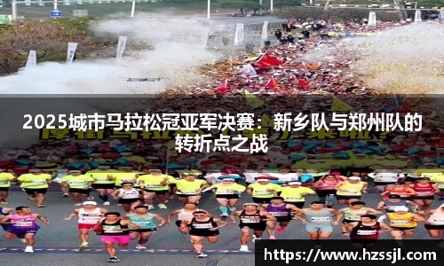 2025城市马拉松冠亚军决赛：新乡队与郑州队的转折点之战