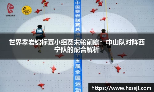 世界攀岩锦标赛小组赛末轮前瞻：中山队对阵西宁队的配合解析