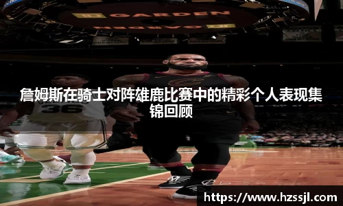 詹姆斯在骑士对阵雄鹿比赛中的精彩个人表现集锦回顾