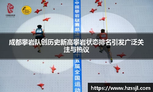 成都攀岩队创历史新高攀岩状态排名引发广泛关注与热议