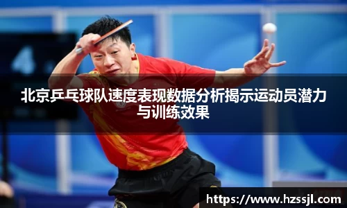 北京乒乓球队速度表现数据分析揭示运动员潜力与训练效果