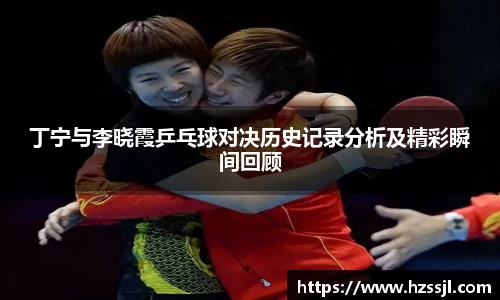 丁宁与李晓霞乒乓球对决历史记录分析及精彩瞬间回顾